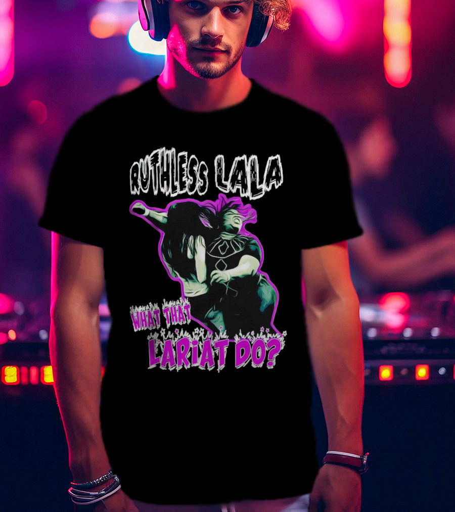 Ruthless Lala What That Lariat Do Bold Wrestling Move T-Shirt