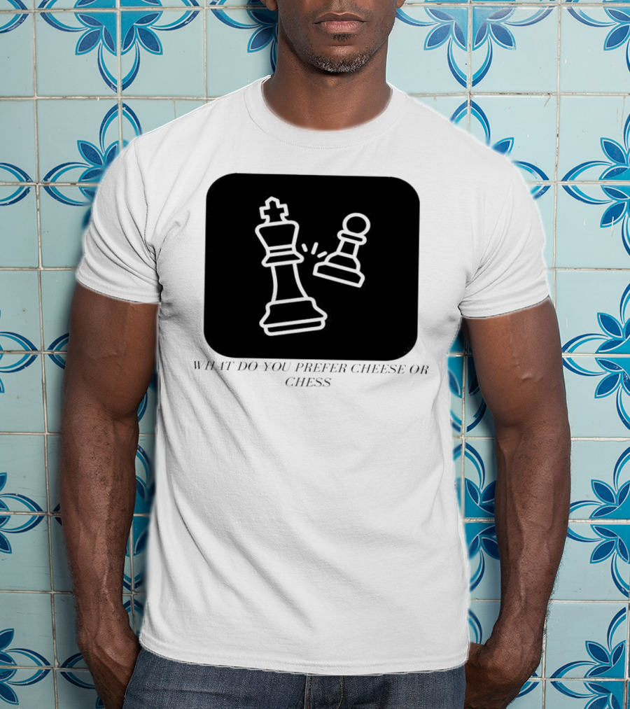 Chess Game What Do You Prefer Cheese Or Chess T-Shirt