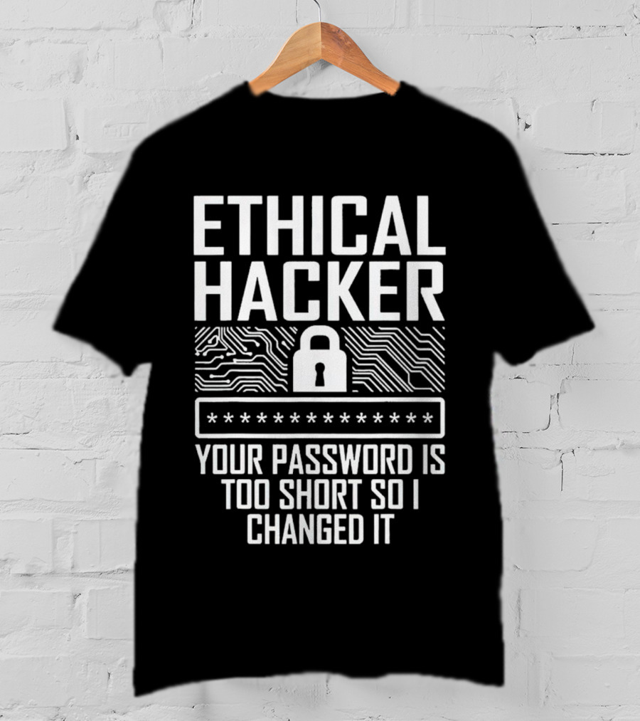 Ethical Hacker Your Password Is Too Short So I Changed It Password Security Lock Circuitry T-Shirt