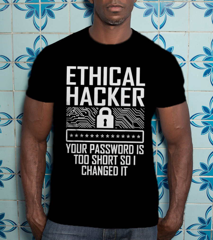 Ethical Hacker Your Password Is Too Short So I Changed It Password Security Lock Circuitry T-Shirt