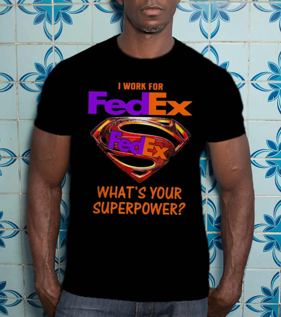 I Work For FedEx What's Your Superpower With Superman T-Shirt