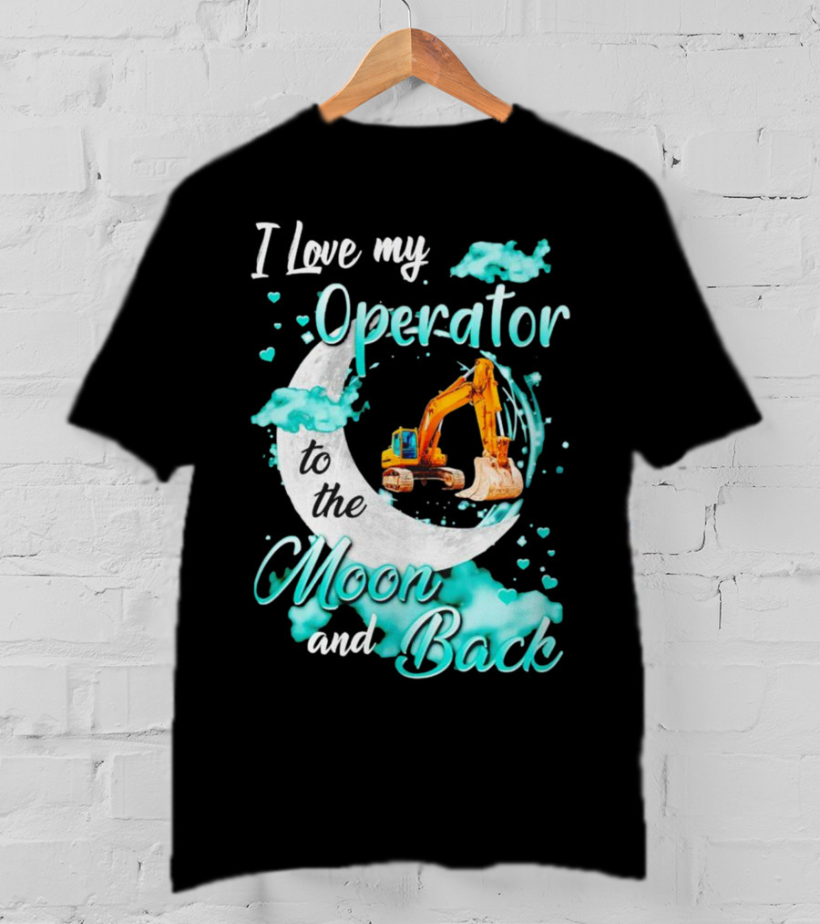 I Love My Operator To The Moon And Back With Excavator And Heart Clouds T-Shirt