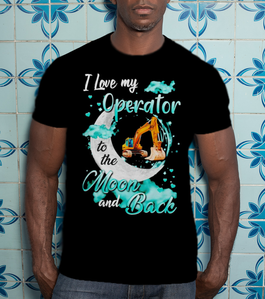 I Love My Operator To The Moon And Back With Excavator And Heart Clouds T-Shirt