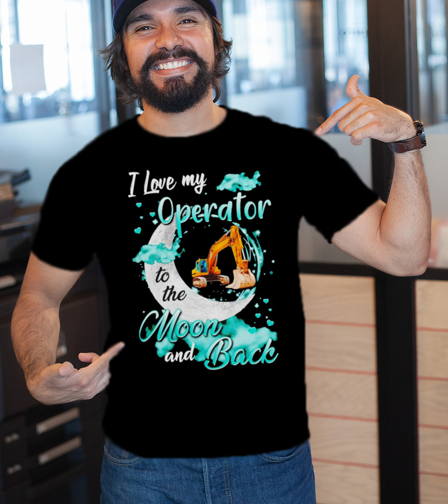 I Love My Operator To The Moon And Back With Excavator And Heart Clouds T-Shirt