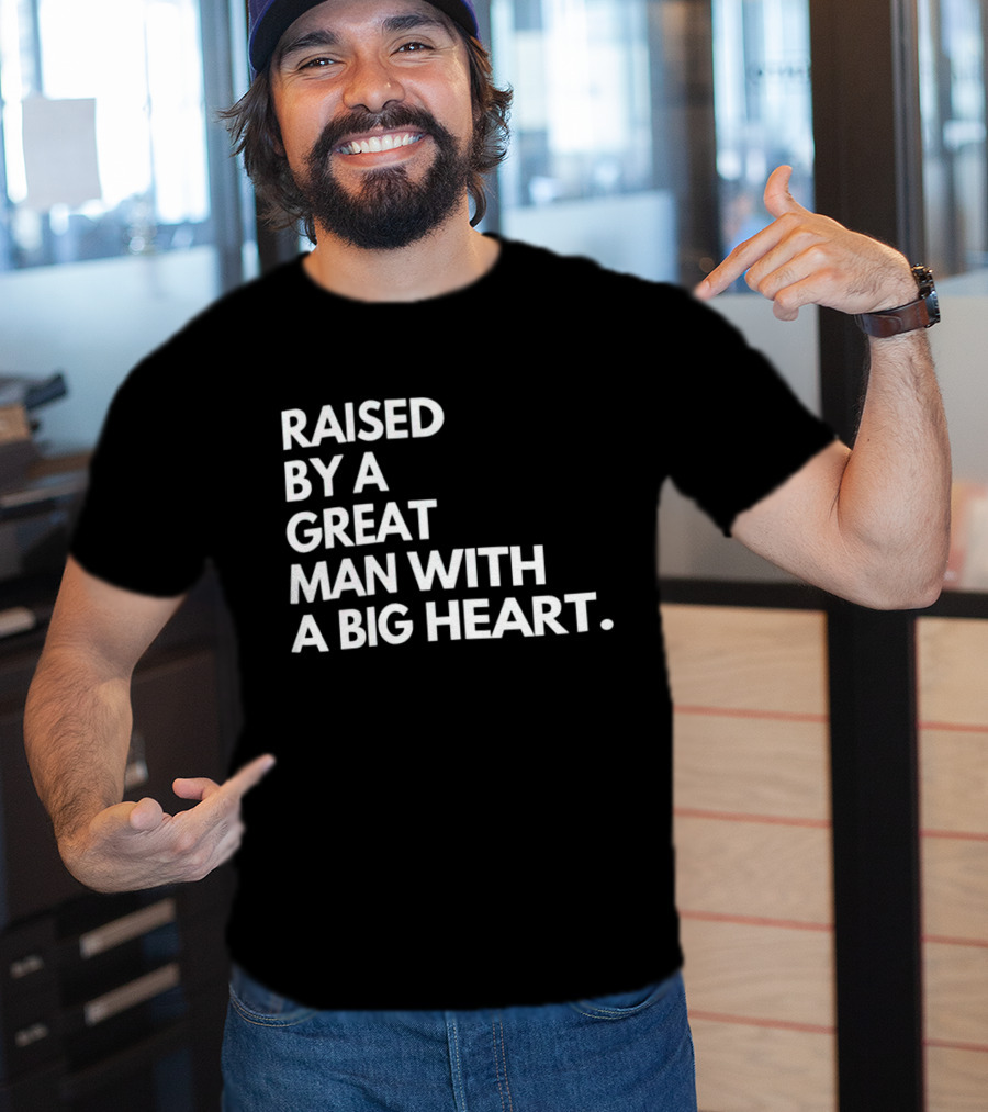 Raised By A Great Man With A Big Heart T-Shirt