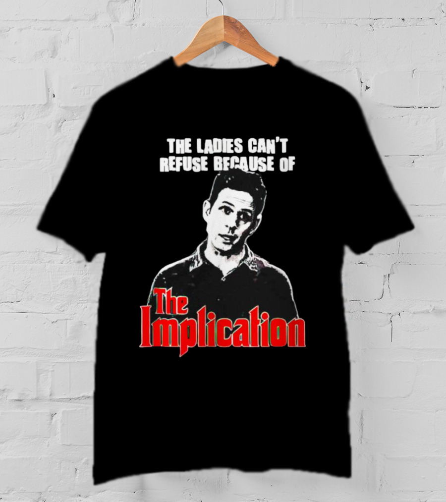 The Ladies Can’t Refuse Because Of The Implication T-Shirt