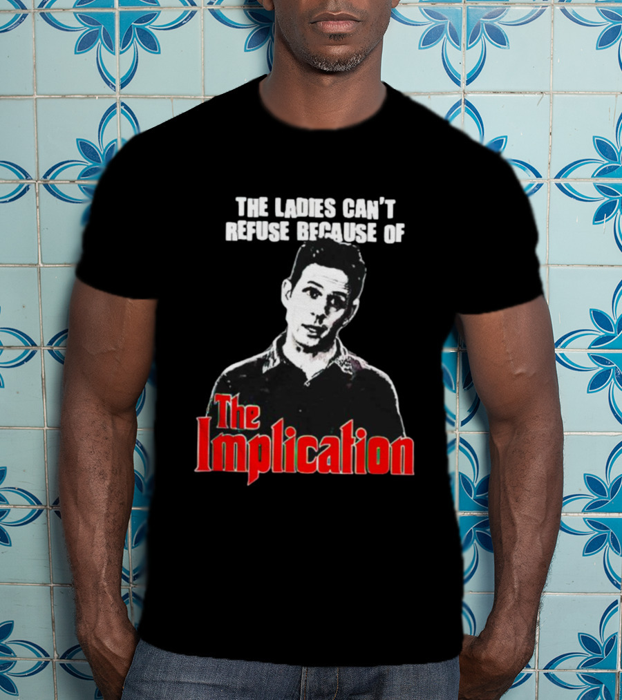 The Ladies Can’t Refuse Because Of The Implication T-Shirt