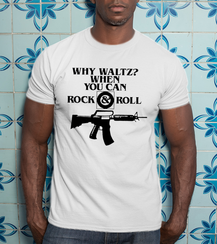Why Waltz When You Can Rock And Roll Gun T-Shirt