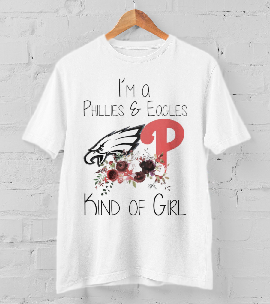I’m A Phillies And Eagles Kind Of Girl With Logo And Floral Elements T-Shirt