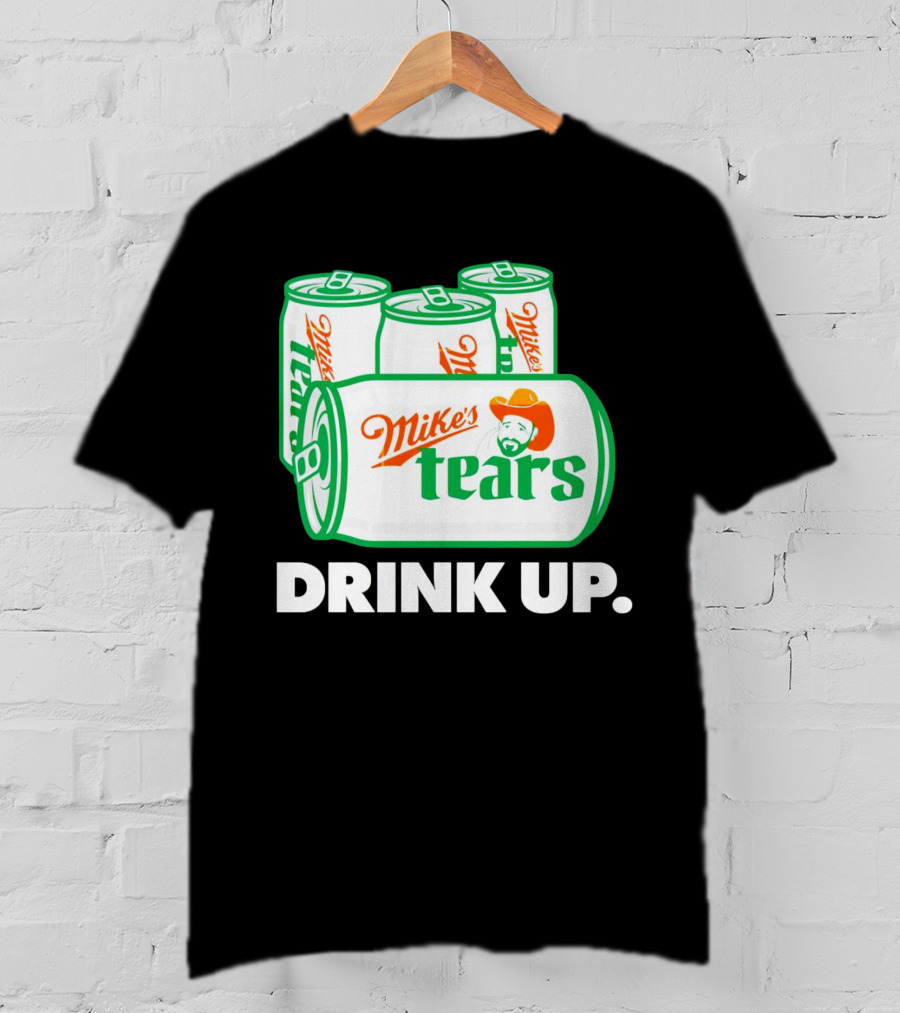 Mike's Tears Drink Up Cowboy Can T-Shirt