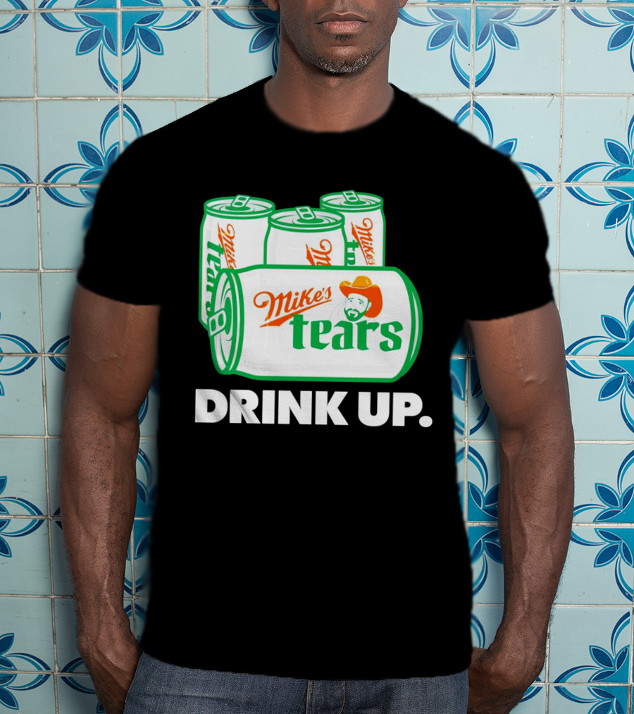 Mike's Tears Drink Up Cowboy Can T-Shirt