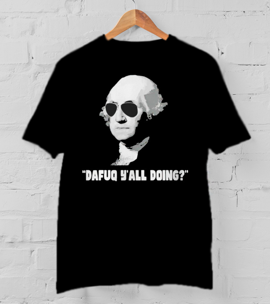 George Washington In Sunglasses Dafuq Y'all Doing? T-Shirt