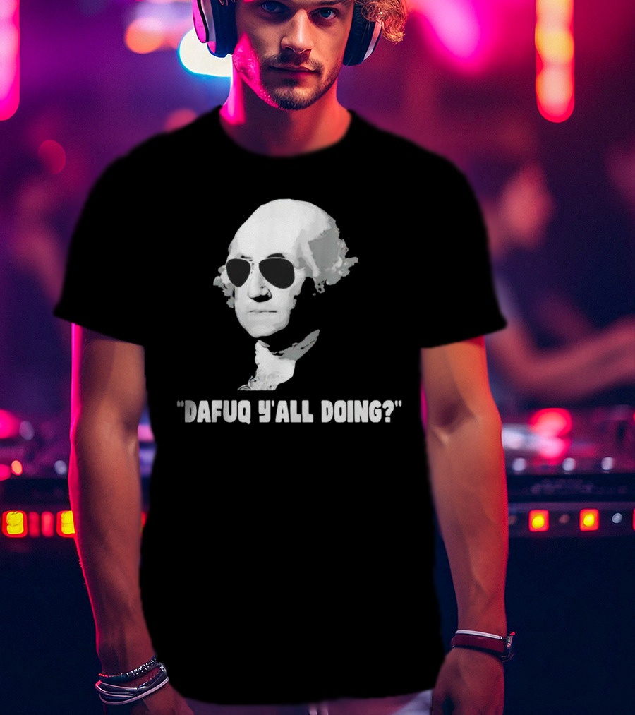 George Washington In Sunglasses Dafuq Y'all Doing? T-Shirt