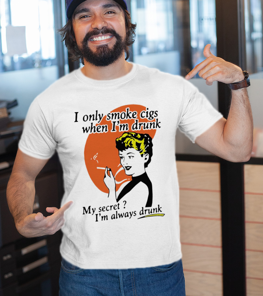 I Only Smoke Cigs When I'm Drunk My Secret I'm Always Drunk Retro Woman Smoking T-Shirt