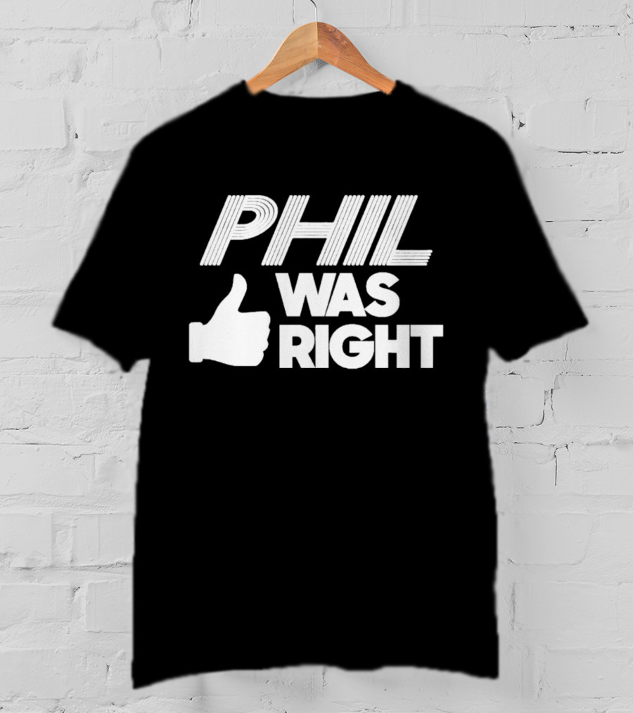 PHIL WAS RIGHT Thumbs Up T-Shirt