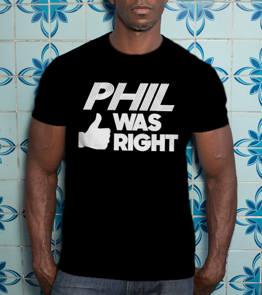 PHIL WAS RIGHT Thumbs Up T-Shirt