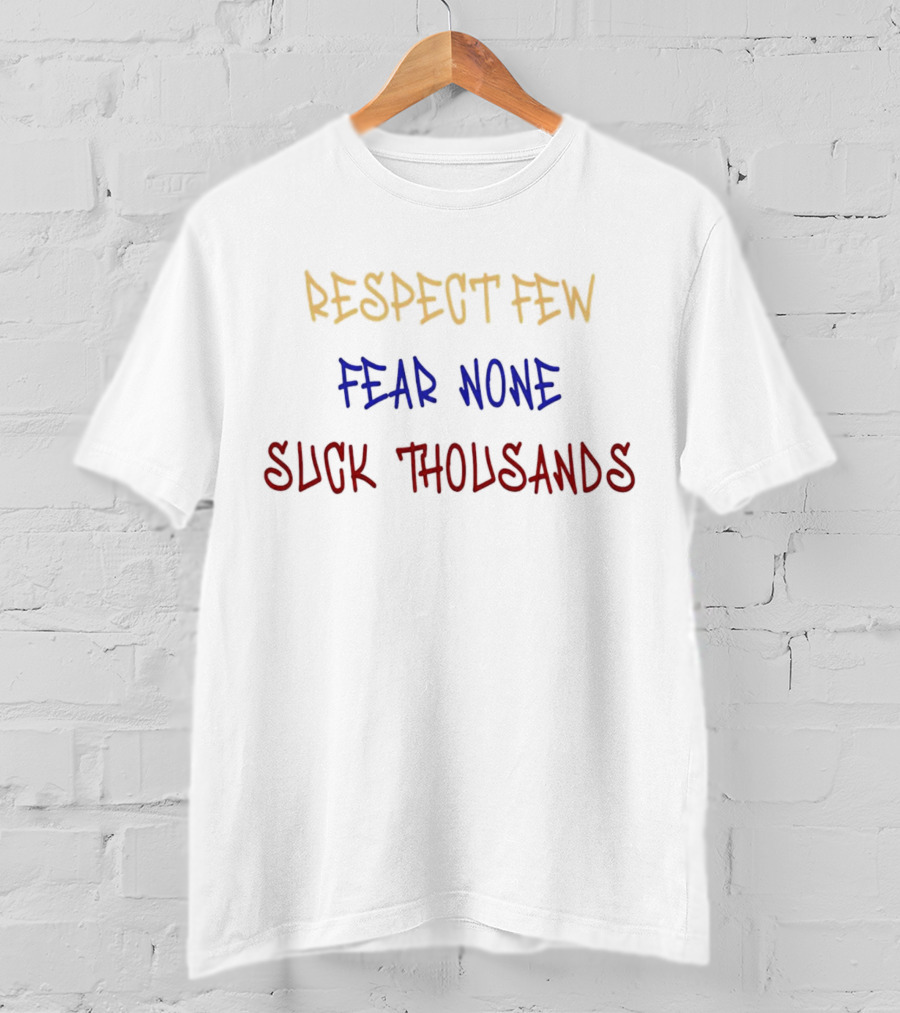 Respect Few Fear None Suck Thousands T-Shirt