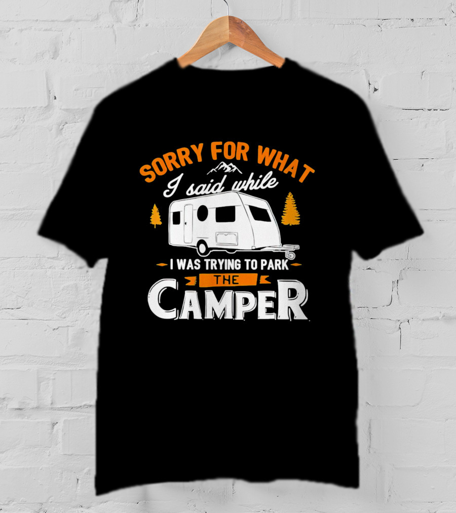 Sorry For What I Said Trying To Park The Camper With Mountains And Trees T-Shirt