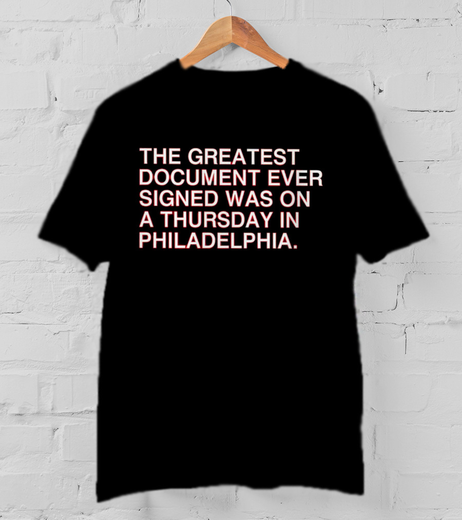 The Greatest Document Ever Signed On A Thursday In Philadelphia T-Shirt