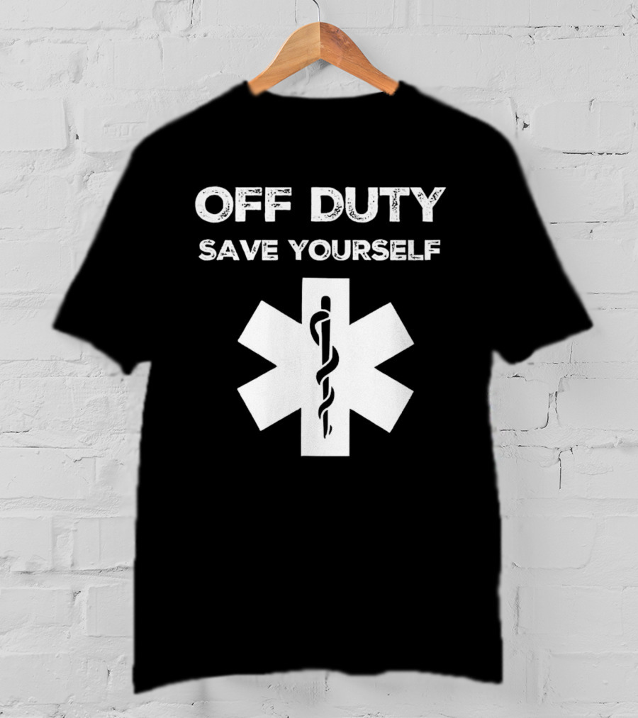 Off Duty Save Yourself Medical Star Of Life Caduceus T-Shirt