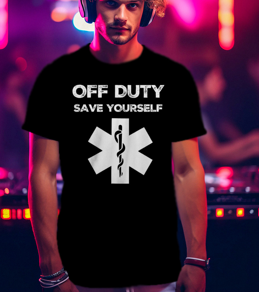Off Duty Save Yourself Medical Star Of Life Caduceus T-Shirt