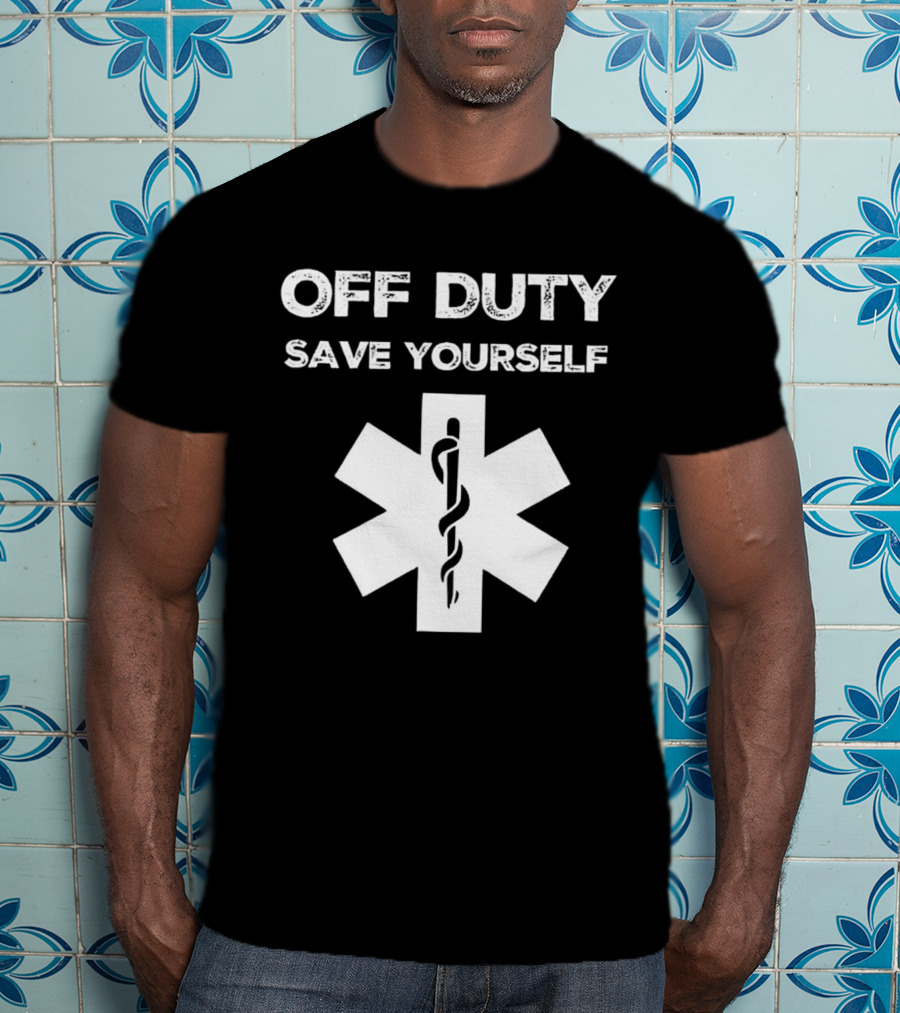 Off Duty Save Yourself Medical Star Of Life Caduceus T-Shirt