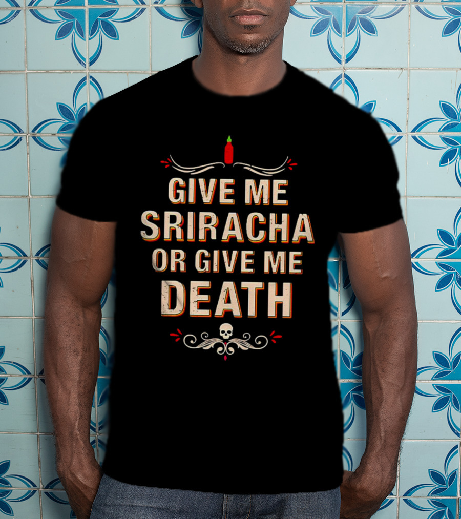 Give Me Sriracha Or Give Me Death Skull And Hot Sauce T-Shirt