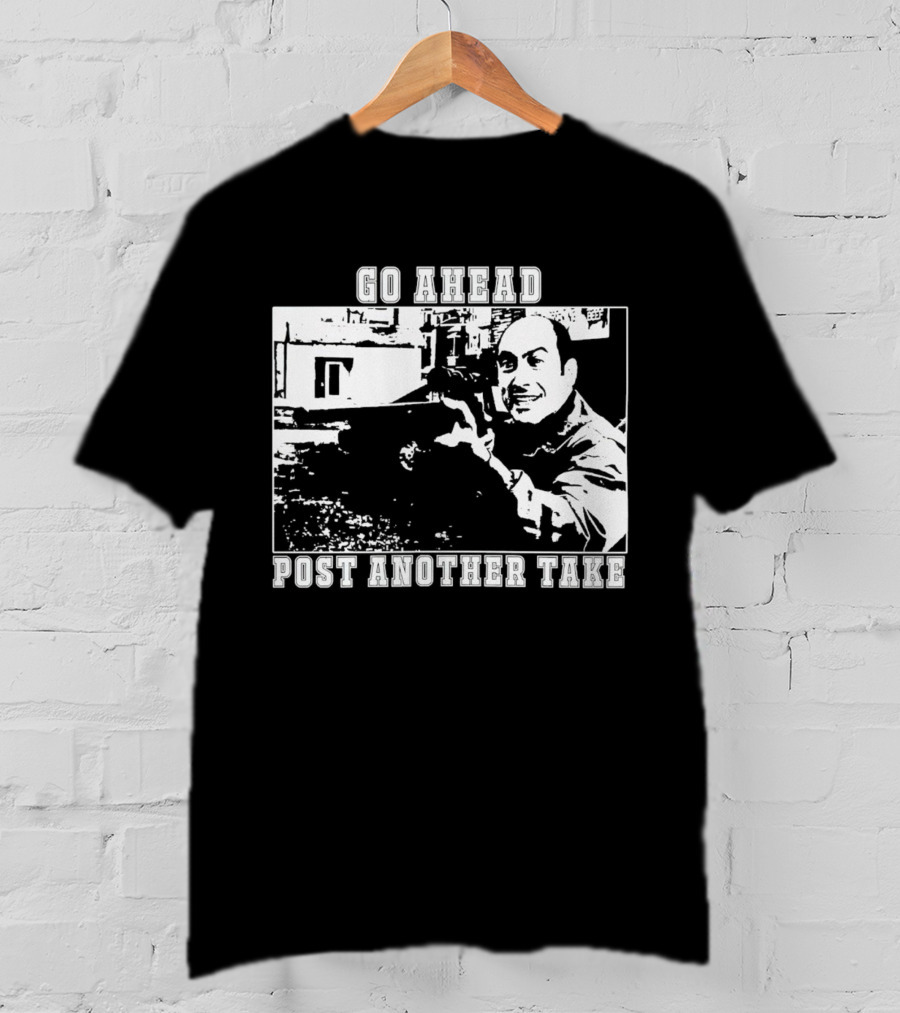 Go Ahead Post Another Take Meme T-Shirt