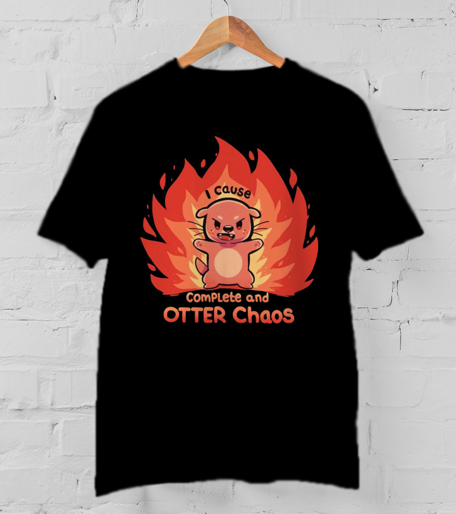 I Cause Complete And Otter Chaos Fiery Cartoon Otter T-Shirt