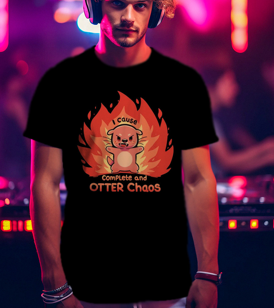 I Cause Complete And Otter Chaos Fiery Cartoon Otter T-Shirt