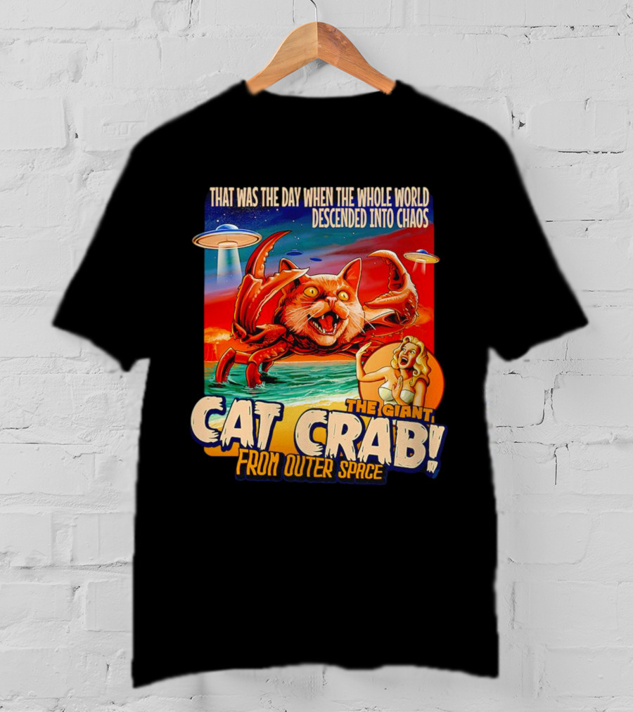 The Day The Whole World Descended Into Chaos With The Giant Cat Crab From Outer Space T-Shirt
