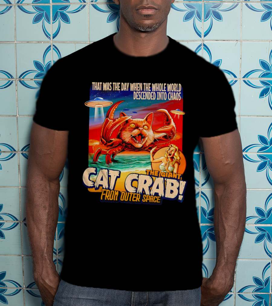 The Day The Whole World Descended Into Chaos With The Giant Cat Crab From Outer Space T-Shirt