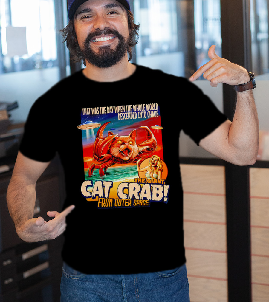 The Day The Whole World Descended Into Chaos With The Giant Cat Crab From Outer Space T-Shirt