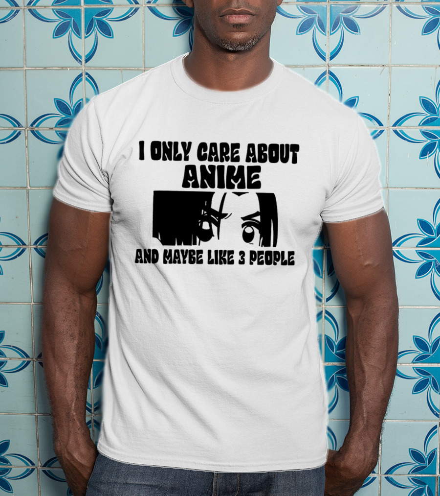 I Only Care About Anime And Maybe Like 3 People Eyes T-Shirt