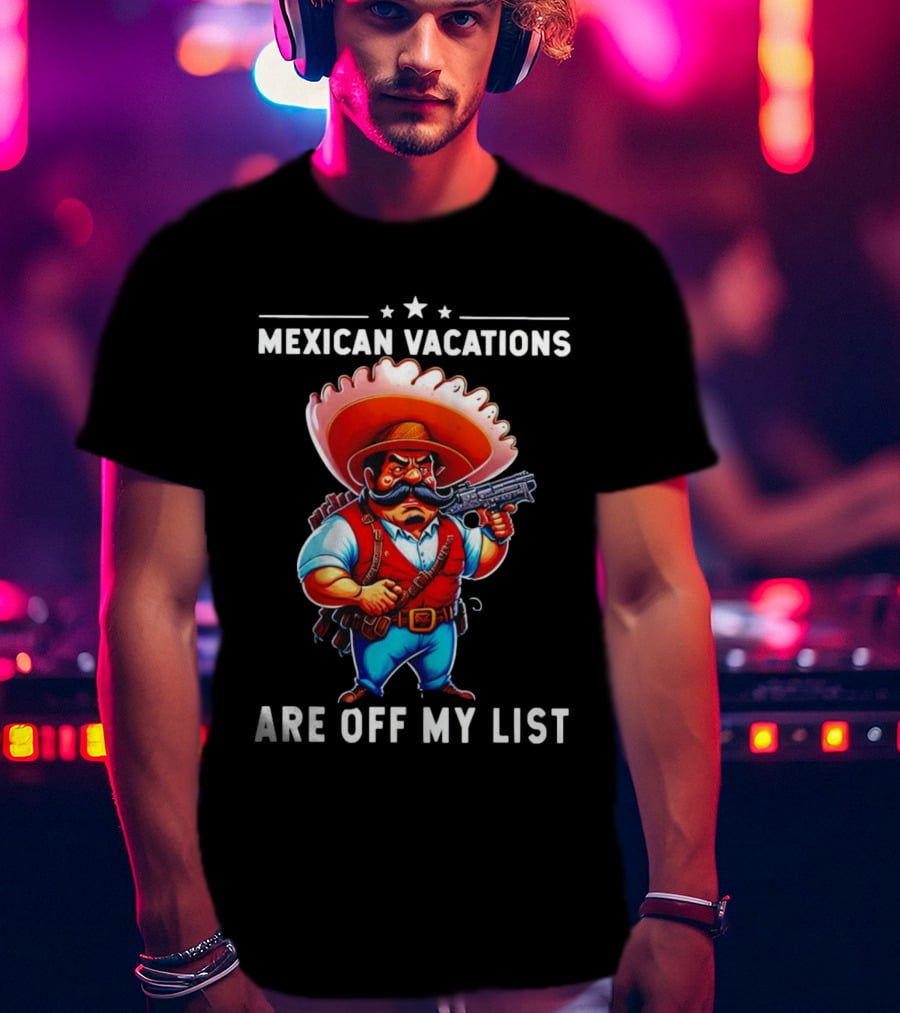 Mexican Vacations Are Off My List Cartoon Character With Hat And Saw Blade T-Shirt