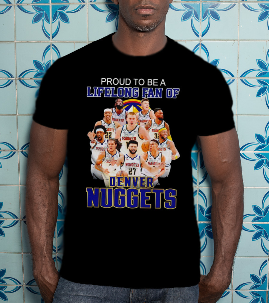 Proud To Be A Lifelong Fan Of Denver Nuggets T-Shirt