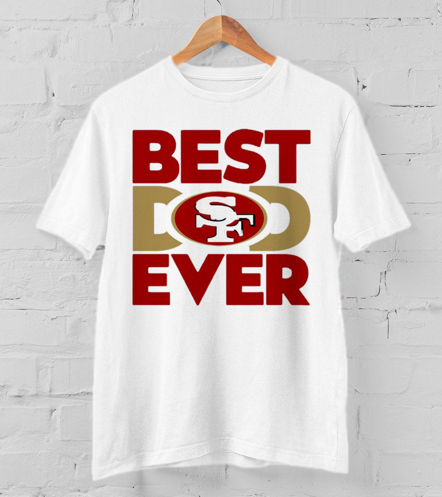 Best Dad Ever SF San Francisco 49ers NFL T-Shirt