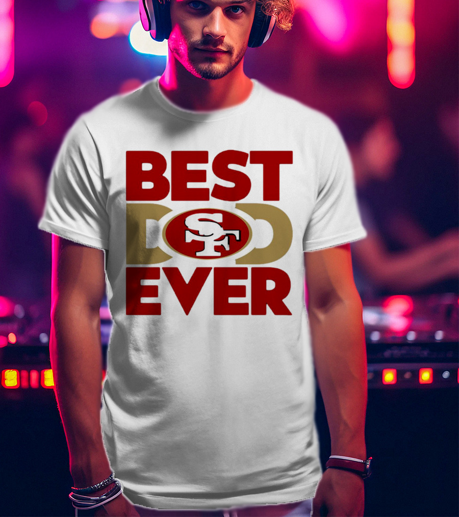 Best Dad Ever SF San Francisco 49ers NFL T-Shirt
