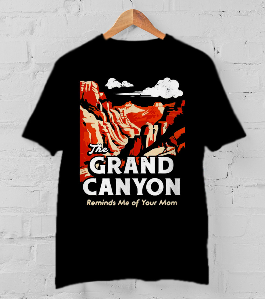 The Grand Canyon Reminds Me Of Your Mom T-Shirt