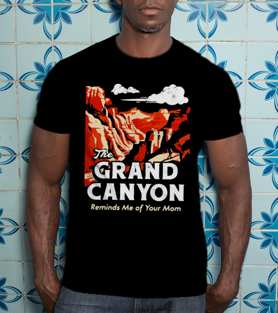 The Grand Canyon Reminds Me Of Your Mom T-Shirt