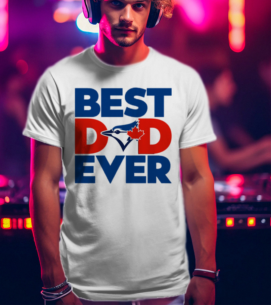 Best Dad Ever Toronto Blue Jays MLB T-Shirt