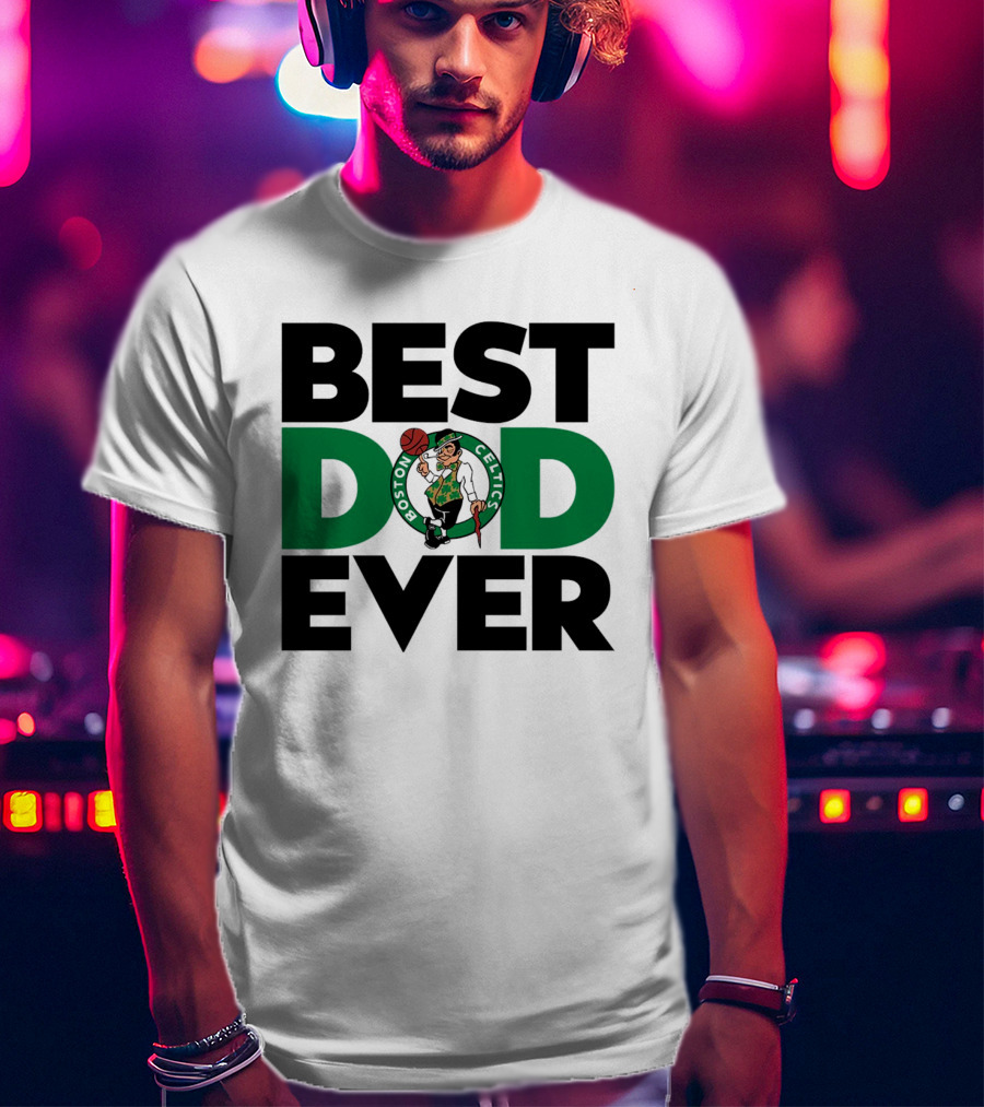 Best Dad Ever Boston Celtics NBA Basketball T-Shirt
