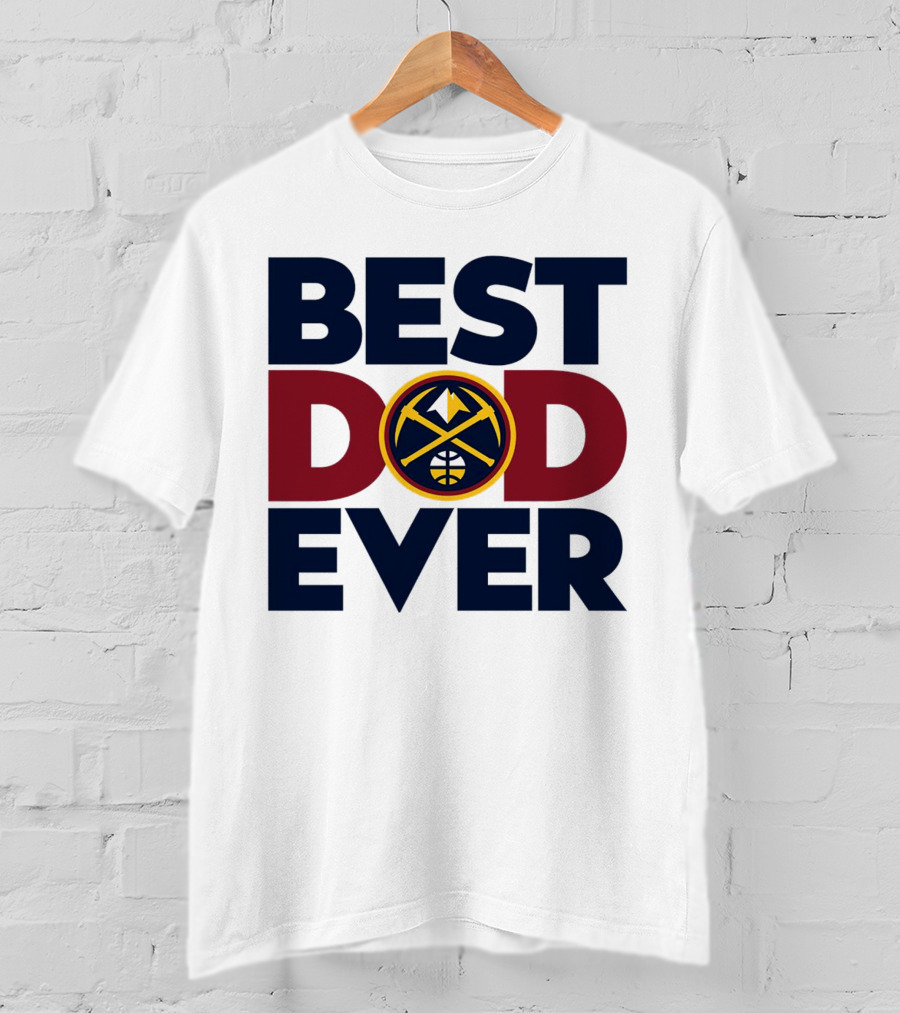 Best Dad Ever NBA Denver Nuggets Fan Gear T-Shirt