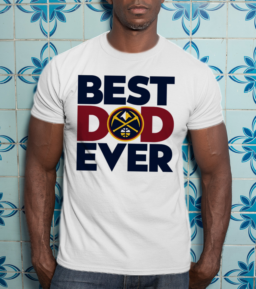 Best Dad Ever NBA Denver Nuggets Fan Gear T-Shirt