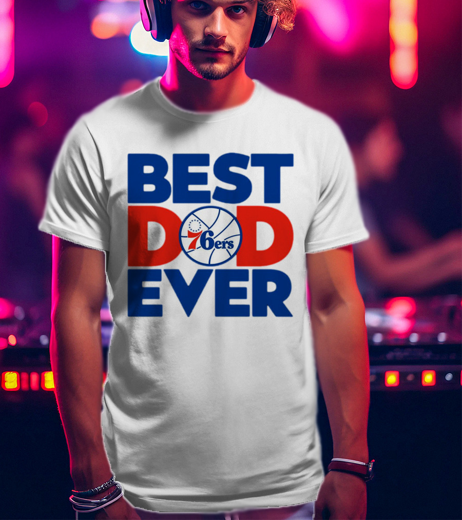 Best Dad Ever 76ers Basketball T-Shirt