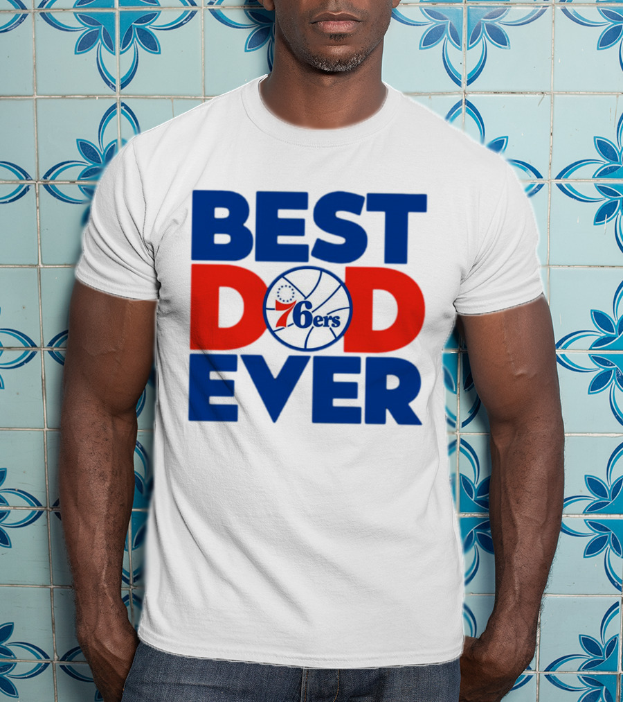 Best Dad Ever 76ers Basketball T-Shirt