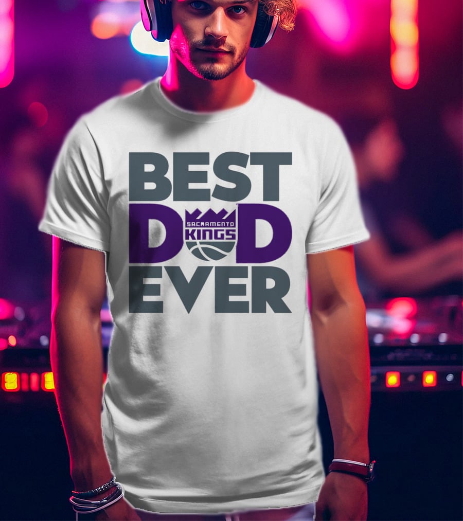 Sacramento Kings Best Dad Ever NBA T-Shirt