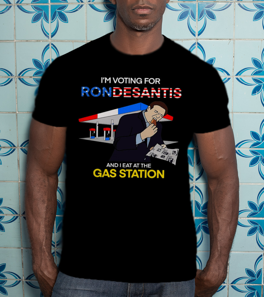 I’m Voting For Ron Desantis And I Eat At The Gas Station With Patriotic T-Shirt