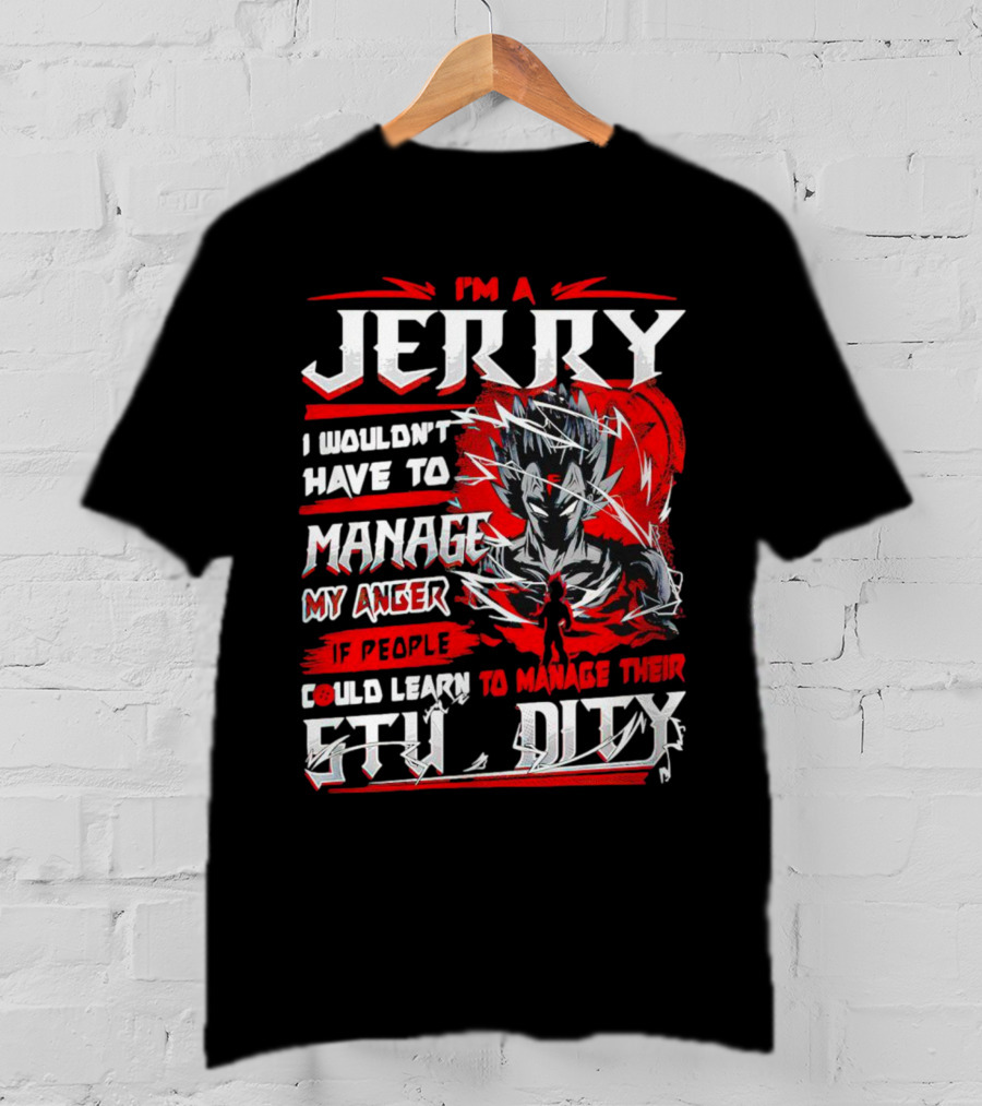I'm A Jerry Manage Anger Learn Manage Stupidity Super Saiyan T-Shirt