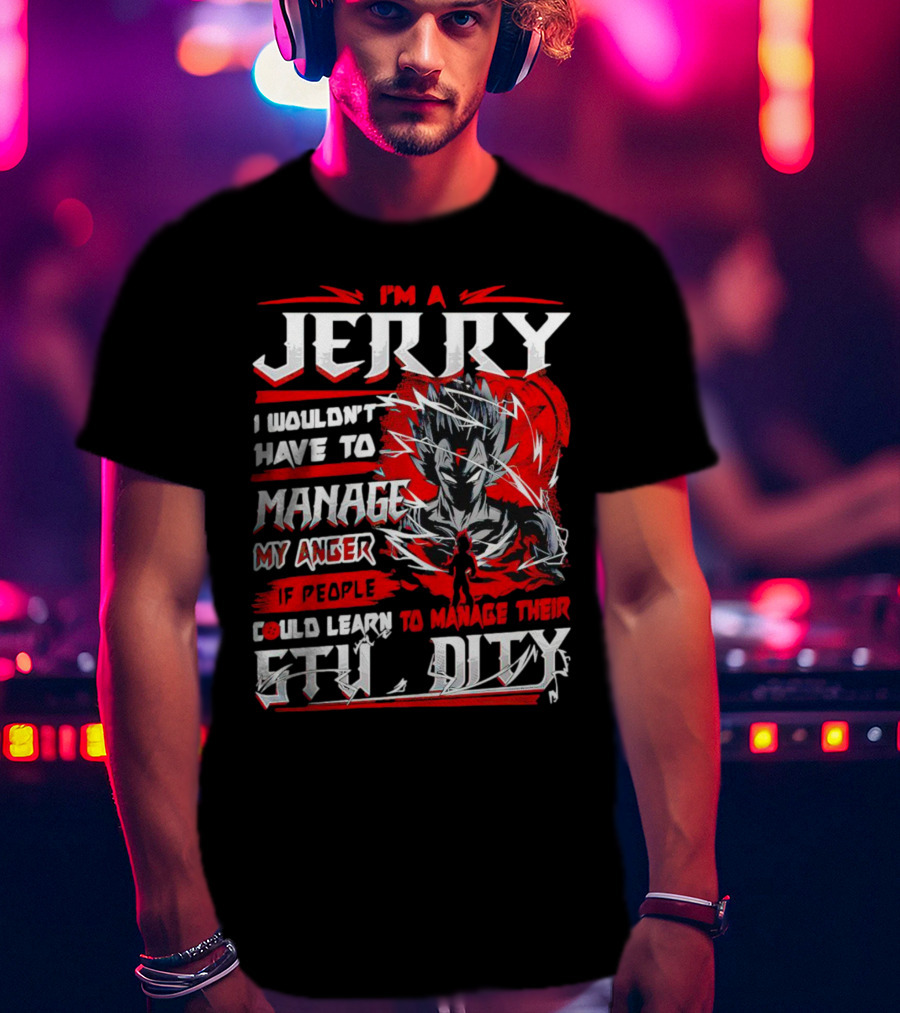 I'm A Jerry Manage Anger Learn Manage Stupidity Super Saiyan T-Shirt